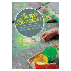 Banish Boredom: Activities to Do with Kids That You'll Actually Enjoy Paperback