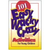 101 Easy, Wacky, Crazy Activities for Young Children Paperback