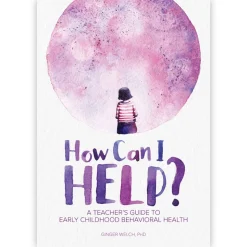 How Can I Help? A Teacher's Guide to Early Childhood Behavioral Health Paperback