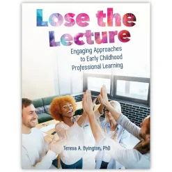 Lose the Lecture: Engaging Approaches to Early Childhood Professional Learning Paperback