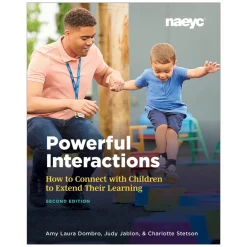 Powerful Interactions: How to Connect with Children to Extend Their Learning, 2nd Edition