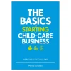The Basics of Starting a Child-Care Business Paperback