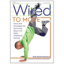 Wired To Move: Facts and Strategies for Nurturing Boys in an Early Childhood Setting Paperback